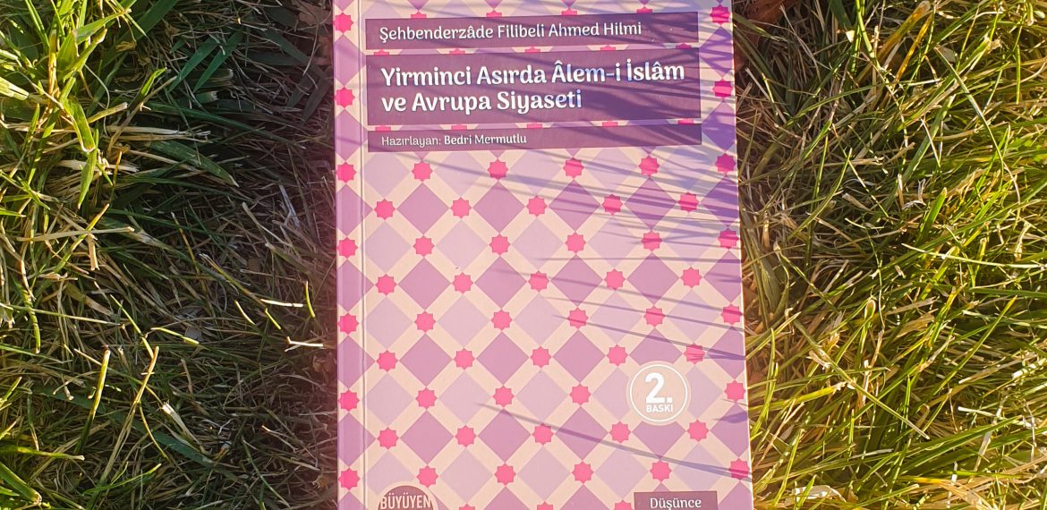 Şehbenderzâde Filibeli Ahmed Hilmi – Yirminci Asırda Âlem-i İslam ve Avrupa Siyaseti